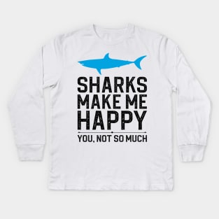 Sharks Make Me Happy You Not So Much Kids Long Sleeve T-Shirt